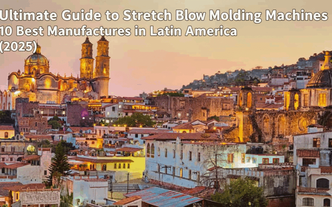 Ultimate Guide to Stretch Blow Molding Machines: 10 Best Manufacturers in Latin America (2025)